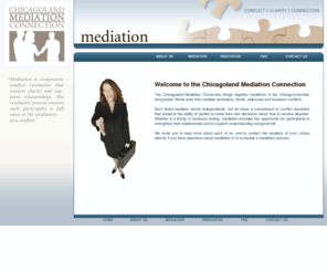 chicagolandmediationconnection.com: CHICAGOLAND MEDIATION CONNECTION
The Chicagoland Mediation Connection brings together mediators in the Chicago/suburban and greater Illinois area who mediate workplace, family, eldercare and business conflicts