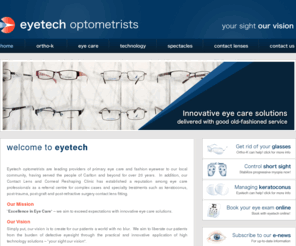 eyetech.net.au: Eyetech Optometrists | Ortho-K | Eye Care | Technology | Contact Lenses | Optometrist Carlton Melbourne  |
Eyetech optometrists are leading providers of primary eye care and quality eyewear based in Carlton Melbourne. Our Contact Lens and Corneal Reshaping Clinic is known throughout the profession as a referral centre for complex cases and specialty treatments