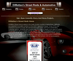 dimatteosstreetrods.com: Dimatteo's Street Rods and Automotive
Di Matteo's Auto Service home of Di Matteo's Street Rods. Rebuilds to custom hot rods we do it all with a standard of quality and craftsmanship that wins awards. We also specialize in fleet repairs and maintenance for emergency vehicles and high profile companies. Whether your needs are small or large we have a maintenance plan to fit your budget. Let us show you the quality we can provide by let us service your fleet or grocery wagon.