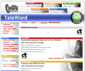 cashbycall.net: TeleWord Cash-by-Call, ePayment, Premium-SMS, Free-SMS, EMS, MMS, Hotlines
TeleWord e-Payment: Bezahlen per Handy/Telefon/SMS; 0900 Passwort-Hotlines und Servicerufnummern fuer Ihre Homepage! Internationale Abdeckung! Keine Vorkosten! Keine Grundgebuehren! Bereits tausende Partner!