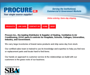 procureline.net: Procure Inc. -- Your single source supplier!
Procure Inc., the leading Distributor & Supplier of Heating, Ventilation & Air Conditioning, HVAC parts & controls for Hospitals, Schools, Colleges, Universities, Industry, and Government.