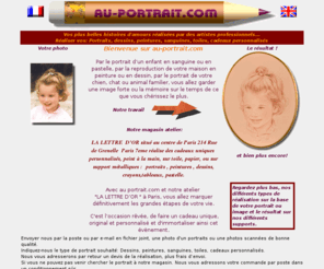 au-portrait.com: au-portrait.com, portraits, tableaux, peinture, dessin, impression, cadeaux personnalisés.
Realisez le portrait de vos enfants, de vos parents,d'un animal familier, offrez en cadeau le tableau de votre maison, un dessin en sanguine, en pastel, ou aquarelle.