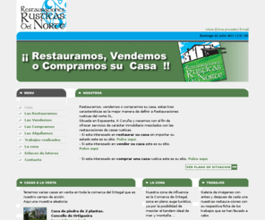 restauracionesrusticasdelnorte.com: Restauramos, vendemos o compramos su casa. Restauraciones rusticas del norte.
Restauramos, vendemos o compramos su casa, estas tres características es la mejor manera de definir a Restauraciones rusticas del norte SL.Nacemos con el fin de ofrecer servicios de carácter inmobiliario mezclados con las restauraciones de casas