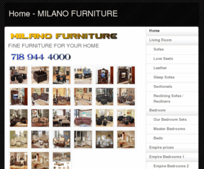 milanofurniturewarehouse.com: Home - MILANO FURNITURE
At Milano Furniture we offer one of the widest selection of home furniture anywhere in the United States.  Exceptional quality furniture is available for your living room, bedroom, dining room, home office, entertainment and accent furniture. We pride our