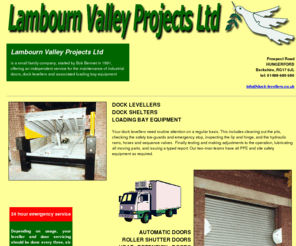 dock-levellers.com: Lambourn Valley Projects Dock Levellers
Lambourn Valley Projects is a small family company started by Bob Bennett in 1991 maintaining dock levellers, industrial doors and loading bay equipment,