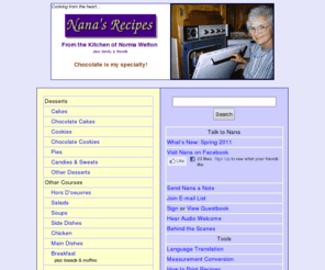 welton.net: Nana's Recipes -- Cooking from the heart...
Recipes with homespun flair from a Grandma who loves to cook! Features detailed recipes with pictures specializing in chocolate.