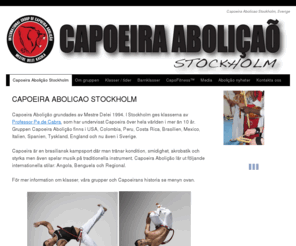 capoeiraabolicao.se: Capoeira Abolição Stockholm
CAPOEIRA ABOLICAO STOCKHOLM Capoeira Abolição grundades av Mestre Delei 1994. I Stockholm ges klasserna av Professor Pe de Cabra, som har undervisat Capoeira över hela världen i mer än 10 år. Gruppen Capoeira Abolição finns i USA, Colombia, Peru, Costa … Continue reading →