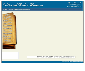 editatulibro.com.ar: Editorial André Materón - André Materion Ediciones - Edita tu libro al mejor costo
Editorial André Materón - Una editorial de escritores para escritores, donde encontrará el mejor precio y las mejores opciones para publicar, promocionar y distribuir su libro.