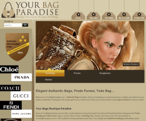 yourbagparadise.com: Authentic Bags|Prada Handbag & Purses|Prada & Tods Bag
YourBagParadise.com offers only 100% Authentic Prada Purses, Chloe bags, Gucci totes, Tods Bag, Fendi handbags.