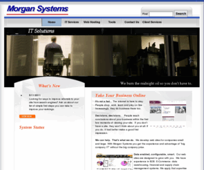 morgan-systems.com: Morgan Systems
Big company I.T. at small company pricing!  Systems integration, database design and development, Web design and hosting.  When it comes to IT, we have you covered!