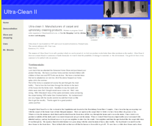 ultra-cleanii.com: UltracleanII
Manufacturers of carpet and upholstery cleaning products.
Our products are multi-purpose which can be used on a variety of materials.  The fact that our products do not contain bleach or  ammonia contributes to the ability to use our product different surfaces.