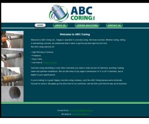 abccoring.com: Home ABC Coring
ABC Coring is a Calgary based concrete coring and drilling company specializing in prompt, efficient and accurate drilling services. ABC Coring offers drilling and coring services up to 24 inches in diameter in both wood and cement for anything from dryer vents to floor drains, fireplaces to sewer drains.