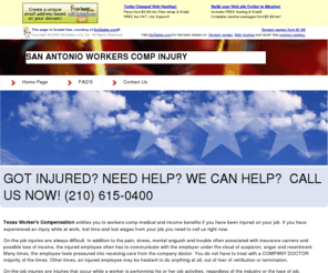 sanantonio-workerscompinjury.com: SAN ANTONIO WORKERS COMP INJURY
Helping Injured workers comp people get the benefits they deserve. Don't let insurance carriers take advantage of your case. don't continue to suffer because you are having problems with your workers comp injury. Need help with impairment rating and MMI. Having trouble finding a treating doctor call us today. Will help you find a doctor in less than one day. Trouble getting medication. Trouble getting physical therapy. Workers comp problems. Nobody wants to treat you because its a workers comp case. We can help. Call us today 210-615-0400