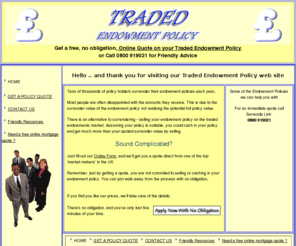 tradedendowmentpolicy.com: Traded Endowment Policy UK; sell endowment policy; cash in endowment policy; surrender endowment; trade endowment; endownment; selling endownment policy; trade endowment policy; selling endownments; endownments; advice endownments mortgage; trading endowment policy; endownment mortgage
Traded Endowment Policy UK; sell endowment policy; cash in endowment policy; surrender endowment ; trade endowment; endownment; selling endownment policy; trade endowment policy; selling endownments; endownments; advice endownments mortgage; trading endowment policy; endownment mortgage