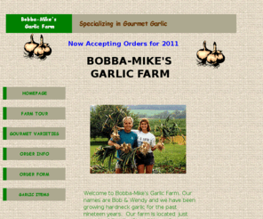 garlicfarm.com: BOBBA-MIKE'S GOURMET GARLIC FARM
Welcome to Bobba-Mike's Gourmet Garlic Farm where we specialize in growing gourmet garlic.  Take a garlic farm tour, view a listing of gourmet garlic varieties for planting or cooking, and visit the Northern Ohio Garlic Festival