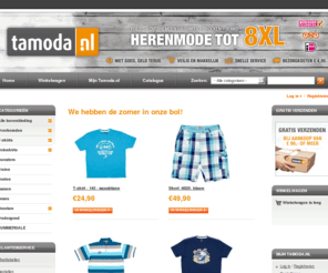 tamoda.net: Grote maten herenmode, Moderne kleding voor jong en oud - Tamoda.nl
Webwinkel met moderne grote maten herenkleding, voor jong en oud!
Shirts, overhemden, truien, sweaters, polo's, jeans, enz. in de maten XXL t/m 8XL.
Voor trendy en betaalbare extra grote herenmode ga je dus naar Tamoda.nl