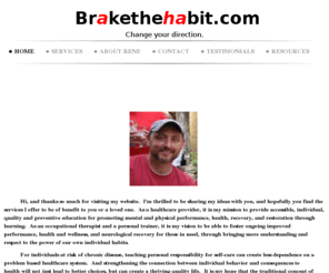 brakethehabit.biz: Brake the habit. - Redefining personal change.
                  Hi, and thanks so much for visiting my website.  I'm thrilled to be sharing my ideas with you, and hopefully you find the services I offer to be of benefit to you or a loved one.  As a healthcare provider, it is my mission to provide acce