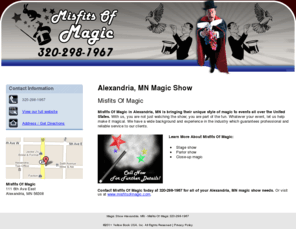 misfitsofmagicshop.com: Magic Show Alexandria, MN - Misfits Of Magic 320-298-1967
Call now for further details at Misfits Of Magic of Alexandria, MN. Stage show, parlor show and close-up magic. Call 320-298-1967.