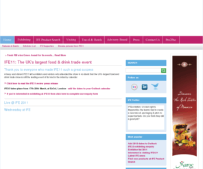 ife.co.uk: IFE - IFE11: The UK's largest food & drink trade event
IFE is the UKâs largest and food and drink trade event. Dedicated to showcasing new food & drink products and suppliers every 2 years, IFE11 will host the entire international food and drink community to trade & keep pace with industry trends