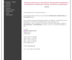 bisbraun.com: BIS Braun Industrieservice Robotertechnik, Robotersysteme, Robotertechnik, Schweisstechnik, Industrieroboter
BIS Braun Industrie Service - Robotertechnik, Industriebedarf Robotertechnik, Robotersysteme, Robotertechnik, Schweisstechnik, Industrieroboter, Wartung und Verkauf von Industriebedarf