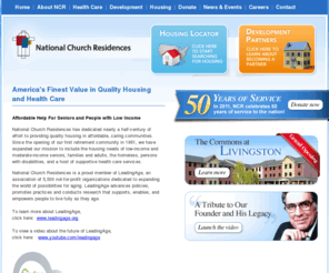 ncr-home.org: America's Finest Value in Quality Housing and Health Care
Since 1961, National Church Residences has provided for the housing and health care needs of low- and moderate-income seniors, families, the homeless and people with disabilities. With housing communities across the U.S. and Puerto Rico, NCR is a not-for-profit leader in independent and assisted living, supportive services, skilled nursing care, senior HUD housing and Alzheimer's care.