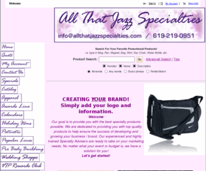 allthatjazzspecialties.com: All That Jazz Specialties - Home
customized imprinted products for branding, add your logo here- over 50,000 items available, private label salon and personal care items, fund raising items, wedding catalog including invitations