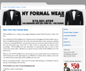 nyformalwear.com: NYFormalWear.com - Formal Wear in New York - Tuxedo Rental in New York City
Here at NYFormalWear.com you will find everything you need for your special occasion or event. Formal Wear Tuxedos and Attire for any type of events! Ph: 212-201-0709