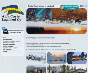 alacartelapland.com: A La Carte Lapland
A La Carte offeres premium safaris and tour packages in northern Finland and the Arctic Circle area. We can custom design packages for individuals or corporate retreats, or you can select from any of the great safaris that we offer: snowmobiles, husky rides, fishing canoe trips, biking, and a wide choice of cabins, villas, or lodges are available to stay in.