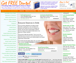 getfreedental.com: Get Free Dental - Providing Hope and Help. Free Dental Work for the Poor. Cheap Dental!
Free dental work. No gimmicks. Not cheap insurance or a discount plan. Cheap Dental Work and Low Cost Dentistry. For those who can't afford dental work.