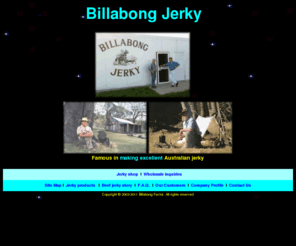 jerky.com.au: ! Beef jerky from Billabong Jerky - the greatest jerky of Australia
Billabong Jerky produce wide range of Australian jerky under one brand | beef jerky, kangaroo jerky, crocodile jerky, tuna, emu, shark. You must try it all, mate!