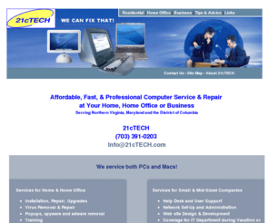 21ctech.com: Onsite Computer Service and Repair in No. Virginia, Maryland & DC - Fast, Affordable & Professional
21cTECH provides Affordable, Fast and Professional Computer Service at your Home or Office in the DC Metro Area. We do: PCs & Macs; Hardware & Software; Installation, Repairs & Upgrades; Wireless Networks & Virus Removal