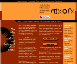 mix-fx.com: Software to create Flash Animations - Flash Buttons - Flash Effects - Flash Text Effects
Flash animations with Mix-FX. Build Flash buttons, Flash text effects, Flash intros, banners and other effects for your web site in seconds with Mix-FX Flash animation software