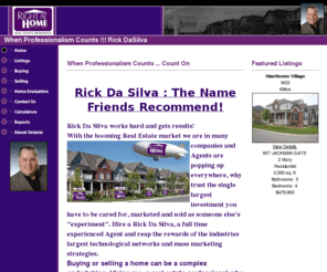 rickdasilva.com: Home – rick da silva
Mississauga and Oakville homes: Rick Da Silva represents Right At Home Realty Inc in Mississauga, the fastest growing city in Canada. Let rick take the guess work out your next real estate transaction reputation and results ! 
