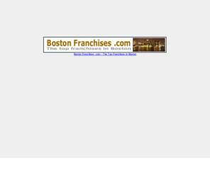 bostonfranchises.com: Top Boston Franchises, USA, Boston,franchises, franchise, US, USA, franchising, Top US franchises,United States
Top Boston Franchises, USA, Boston,franchises, franchise, US, USA, franchising, Top US franchises,United States