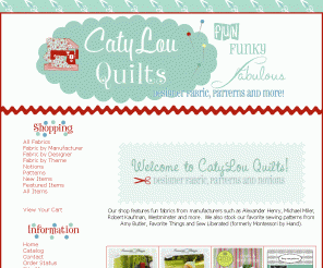 catylouquilts.com: 
CatyLou Quilts
fun and fabulous designer fabrics, patterns, notions and more