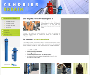 cendrier-urbain.eu: Cendrier Urbain, cendrier extérieur de ville - Vente de cendriers de rue, cendriers extérieur
Cendrier Urbain propose toute une gamme de cendriers originaux et pratiques se fondant dans l'environnement urbain. Cendrier en tour, mural ou de table, ils offrent un large choix de tailles et de couleurs. Un cendrier urbain est aujourd'hui indispensable si vous êtes un bar, un hôtel ou une entreprise ayant pignon sur rue.