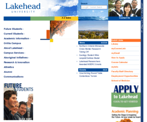 lakeheadu.ca: Lakehead University, Ontario, Canada
Lakehead University, Canada. Lakehead is a student-centred and research-intensive learning environment committed to educating students who are recognized for leadership and independent critical thinking and who are aware of social and environmental responsibilities