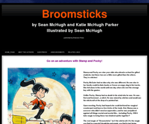 broomsticksbooks.com: broomsticks
Broomsticks:  The first of a series of  children's books written by Sean McHugh and Katie McHugh Parker, due to be released in the fall of 2010 by Diversion Press.