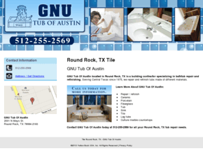 gnutubofaustin.com: Tile Round Rock, TX - GNU Tub Of Austin
GNU Tub Of Austin provides bathtub repair and refinishing to Round Rock, TX. Call 512-255-2569 for tub repair needs.