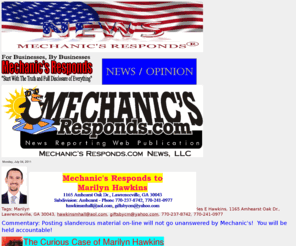 marilynhawkinslies.com: Mechanic's Responds to - Tags: Marilyn Hawkins, Ms. Marilyn Hawkins, 
Marilyn Hawkins, Mr. Charles E Hawkins, Charles E Hawkins, 1165 Amhearst Oak 
Dr., Lawrenceville, GA 30043, hawkinsmhall@aol.com, giftsbycm@yahoo.com
Tags: Marilyn Hawkins, Ms. Marilyn Hawkins, Marilyn Hawkins, Mr. Charles E Hawkins, Charles E Hawkins, 1165 Amhearst Oak Dr., Lawrenceville, GA 30043, hawkinsmhall@aol.com, giftsbycm@yahoo.com, 770-237-8742, 770-241-0977