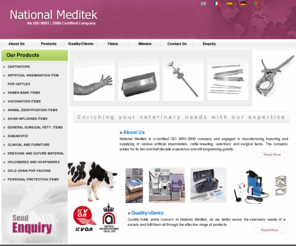 nationalmeditek.com: Veterinary Products,Veterinary Products Manufacturer,Artificial Insemination Products Manufacturer,Artificial Insemination Equipments Importer,Veterinary Products Importer,Artificial Insemination Equipments Supplier India
National Meditek is a certified iso 9001-2000 company and engaged in manufacturing, importing and supplying of various artificial insemination, cattle breeding, veterinary and surgical items. veterinary products, veterinary products manufacturer, artificial insemination products manufacturer, artificial insemination equipments importer, veterinary products importer, artificial insemination equipments supplier india