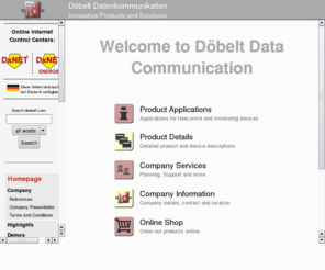 doebelt.com: Döbelt Datenkommunikation - Unsere Produktpalette umfasst Ereignismelder, Fernwirksysteme und Leitstellen.
Hier finden Sie eine Übersicht über das komplette Produktspektrum der Firma Döbelt Datenkommunikation.
