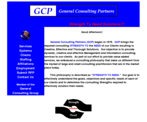 gcpsolutions.com: General Consulting Partners - The Systems Implementation Specialists!
A creative and dynamic consulting organization that brings the required STRENGHTS TO the NEEDS of our clients in providing concise, timely and cost effective solutions.