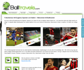 balltravels.com: Balltravels - Fotbollsresor till England, Spanien och Italien
Nu kan du ka p fotbollsresa till England, Spanien och Italien fr att se vrldens bsta fotboll live - och dessutom gra det riktigt enkelt och billigt!