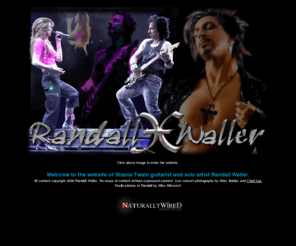 randallwaller.com: Randall Waller Solo Artist and Live With Shania Twain by Naturally Wired Designs
Randall Waller, Randell Waller, Randle Waller, Fender, EMG, Matchless, Taylor, Shania, Shania Twain, Twain, Keith Urban, Shedaisy, Rodney Crowell, Australian Rock, Australian Rock Band, rock, pop/rock, rock guitarist, songwriter, producer, engineer, producer/engineer, political rock, dissident