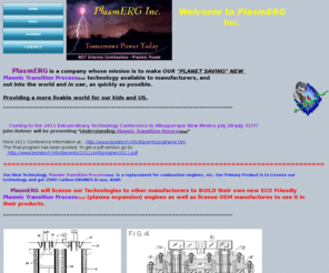 rohnergroup.biz: PlasmERG, Plasmic Transition Process (tm) Technology Home page
A discussion of the PlasmERG patent pending Plasmic Transition Process Technology Engine and how to contact us.