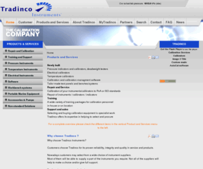 tradinco.com: Tradinco - The Calibration Company - Home
Tradinco - The Calibration Company, Why choose Tradinco Instruments?  Nowadays customers may select from a wide choice of instrument suppliers. Most of them will be able to supply a part of the instruments you require. Not all of the suppliers will help to make a choice and/or give full support.  Tradinco Instruments goes further! It is our aim to meet your requirements and supply the best s, Since its foundation in 1963, Tradinco Instruments designs, manufactures, distributes, repairs and calibrates high quality test and calibration equipment for the industry and laboratoria. Suitable for both bench-top and field calibration applications, Tradinco's,     Newly built   Pressure indicators and calibrators, deadweight testers   Electrical calibrators   Temperature calibrators   Tailor made test panels and benches/systems   Repair and Service   Calibration of your instruments/calibrators to