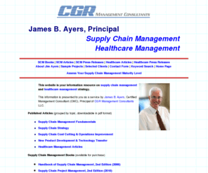 ayers-consulting.com: Supply Chain Management SCM Consulting by James B. Ayers of CGR Management Consultants
Jim Ayers of CGR Management Consultants, expert on supply chain management (SCM), describes how to implement winning supply chains, including strategy, finance, cost cutting, organization.