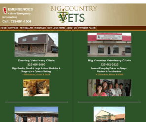 bigcountryvets.com: Big Country Vets in Abilene TX and Anson TX
Big Country Vets is the name we use for the combined working efforts of Anson Veterinary Hospital, Big Country Veterinary Clinic, Dearing Veterinary Clinic and The Emergency Vet Clinic in Abilene. We are proud of our wide-spread reputation, for honest, responsible veterinary care.