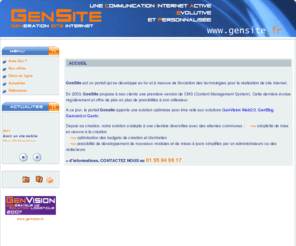 gensite.net: Gensite : Générateur de Sites Internet pour commercant, artisans, PME
Gensite est un générateur automatisé de sites internet destinés aux commerçants, artisans, PME, grossistes. Aucune manipulation n'est demandée au client pour la création, très bon marché, les sites possèdent leur nom de domaines et sont référencé sur les plus grands moteurs de recherche.